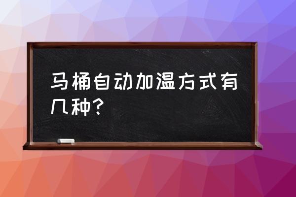 换纸垫马桶有智能加热吗 马桶自动加温方式有几种？