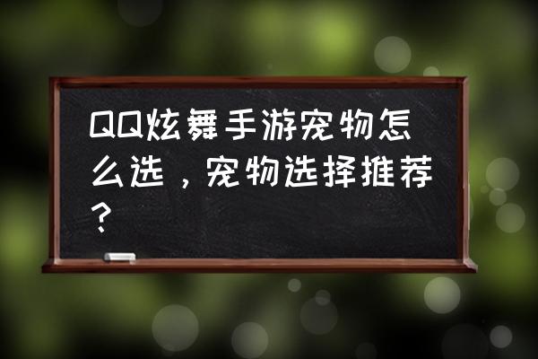 qq炫舞哪个宠物最强 QQ炫舞手游宠物怎么选，宠物选择推荐？