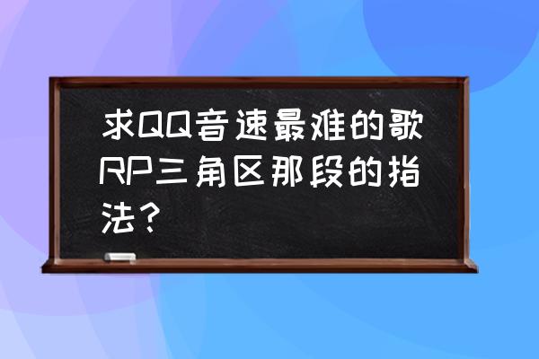 qq音速上都有哪些动作指令啊 求QQ音速最难的歌RP三角区那段的指法？