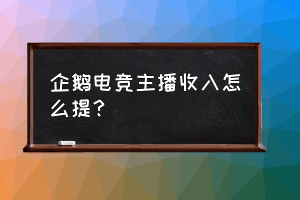 企鹅电竞火箭有收入吗 企鹅电竞主播收入怎么提？