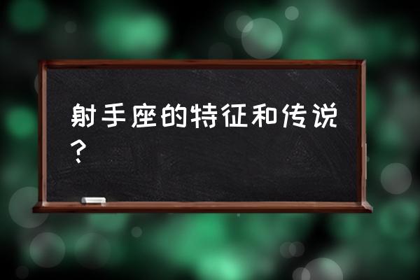 射手座擅长射箭吗 射手座的特征和传说？