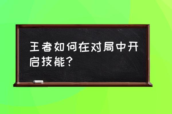 王者荣耀局内动作有什么用 王者如何在对局中开启技能？