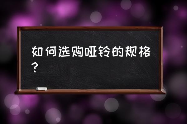 怎样购买两斤一只的哑铃 如何选购哑铃的规格？