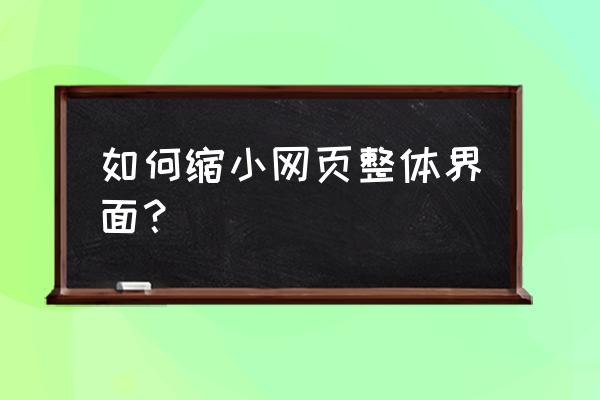 怎么缩小浏览器页游 如何缩小网页整体界面？