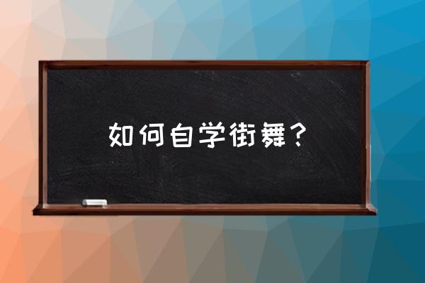 如何跳学街舞的 如何自学街舞？