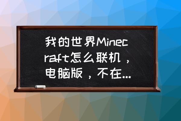 我的世界如何模组联机 我的世界Minecraft怎么联机，电脑版，不在一个局域网下？