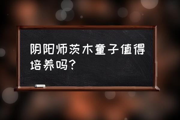 阴阳师茨木童子厉害吗 阴阳师茨木童子值得培养吗？