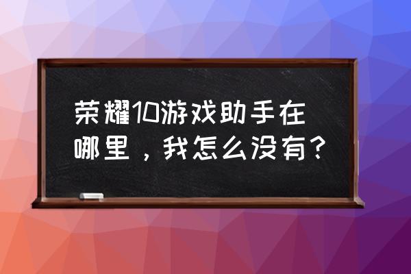 怎么恢复华为手机游戏助手 荣耀10游戏助手在哪里，我怎么没有？