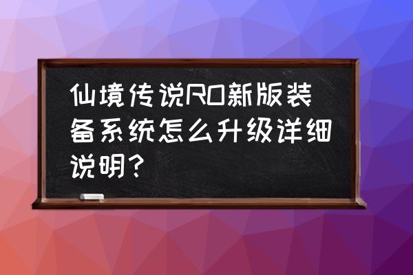 仙境传说装备升级开洞会不见吗 仙境传说RO新版装备系统怎么升级详细说明？