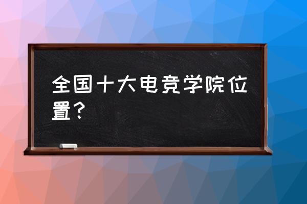 上海哪里有电子竞技 全国十大电竞学院位置？