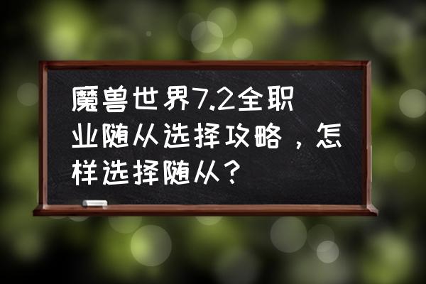 魔兽世界法师随从选什么技能 魔兽世界7.2全职业随从选择攻略，怎样选择随从？