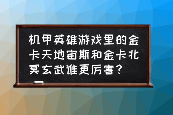 机甲英雄的游戏机哪里有的玩 机甲英雄游戏里的金卡天地宙斯和金卡北冥玄武谁更厉害？