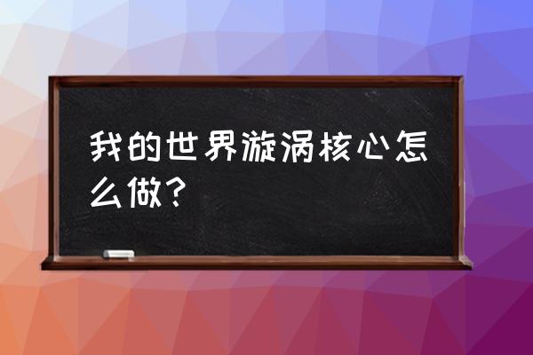 我的世界涌潮能量怎么做 我的世界漩涡核心怎么做？