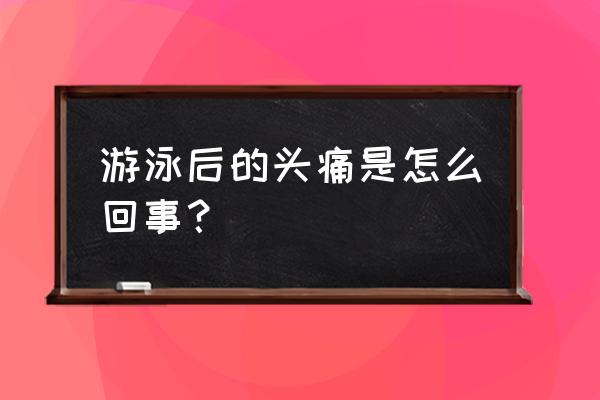 游泳头顶疼什么原因 游泳后的头痛是怎么回事？