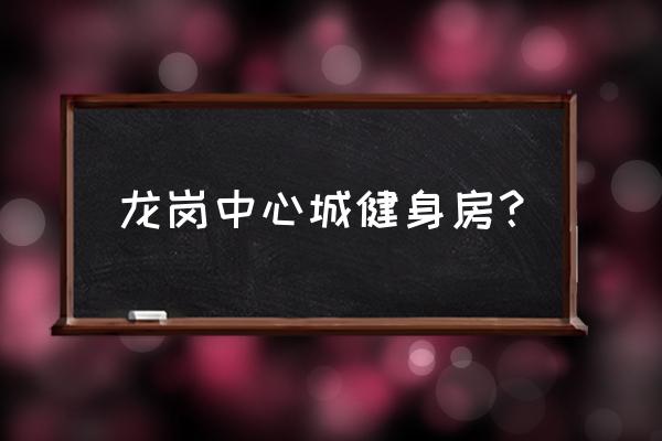 龙岗健身房一般怎么收费 龙岗中心城健身房？