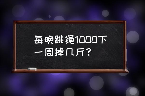 每天跳绳1500能减肥多少斤 每晚跳绳1000下一周掉几斤？