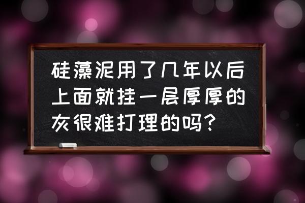 硅藻泥做的背景墙容易脏吗 硅藻泥用了几年以后上面就挂一层厚厚的灰很难打理的吗？