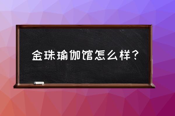 彭山哪里有瑜伽馆 金珠瑜伽馆怎么样？