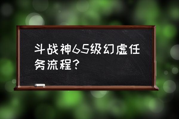 斗战神幻虚境怎么没任务 斗战神65级幻虚任务流程？