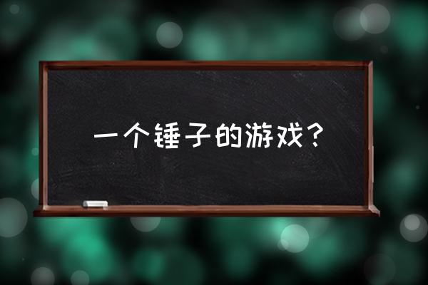 大锤爬山手机能不能玩 一个锤子的游戏？