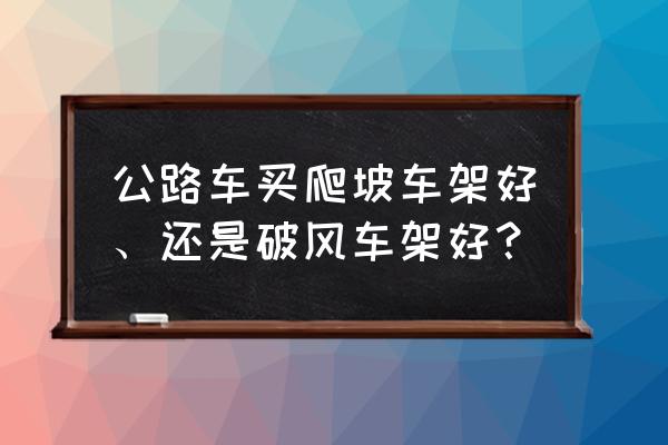 公路自行车爬坡车架有吗 公路车买爬坡车架好、还是破风车架好？