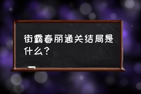 僵尸丽丽春丽是什么游戏 街霸春丽通关结局是什么？