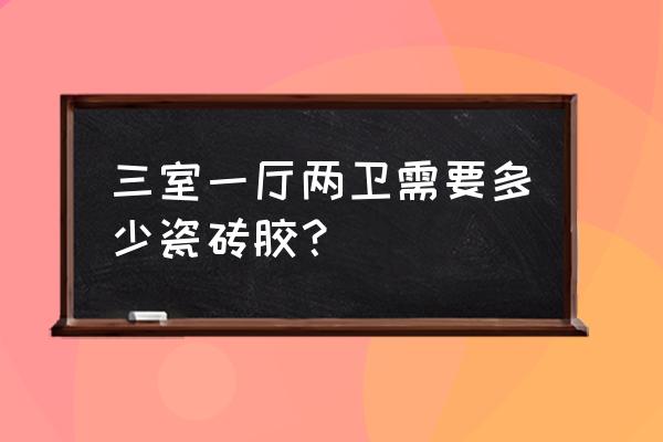 面积七百瓷砖胶要用多少 三室一厅两卫需要多少瓷砖胶？