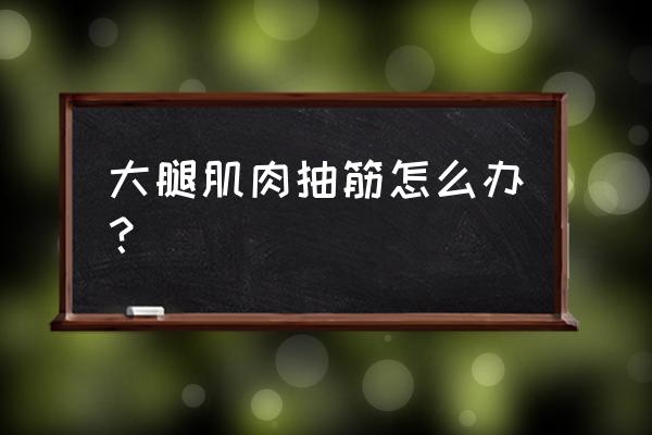 骑自行车防肌肉抽筋喝什么 大腿肌肉抽筋怎么办？