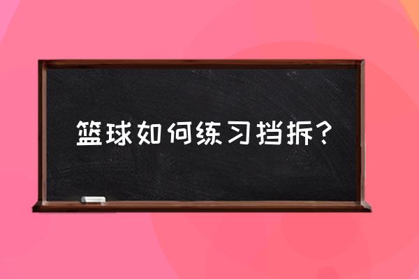 篮球怎样挡拆 篮球如何练习挡拆？