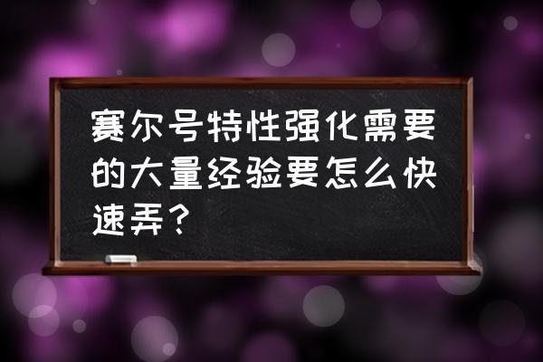 赛尔号经验券怎么获得 赛尔号特性强化需要的大量经验要怎么快速弄？