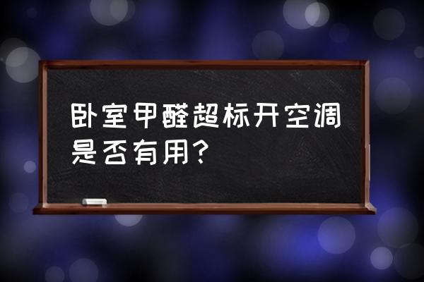 开空调能缓解室内装修污染吗 卧室甲醛超标开空调是否有用？