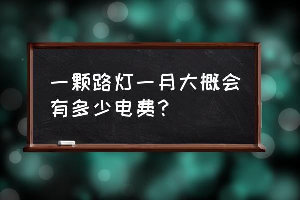 街道路灯公共照明电费如何收取 一颗路灯一月大概会有多少电费？