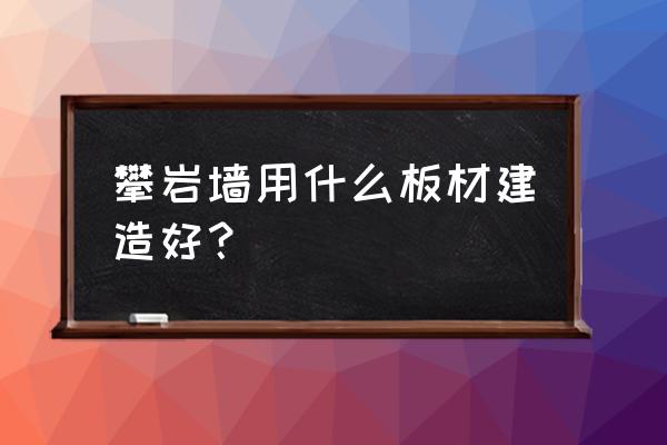 攀岩墙是怎样建设的 攀岩墙用什么板材建造好？