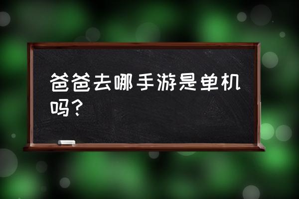 橙光游戏爸爸去哪儿典藏版攻略 爸爸去哪手游是单机吗？