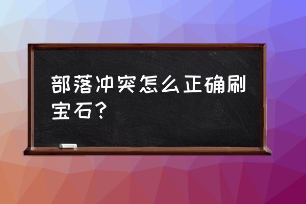 怎样在部落冲突里面获得宝石 部落冲突怎么正确刷宝石？