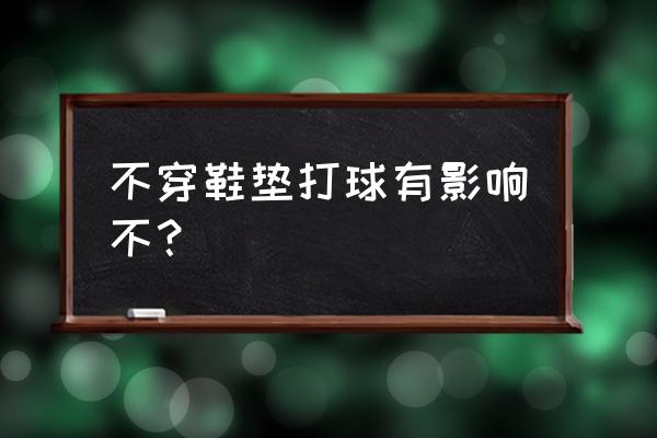 打篮球不穿篮球鞋会怎么样 不穿鞋垫打球有影响不？