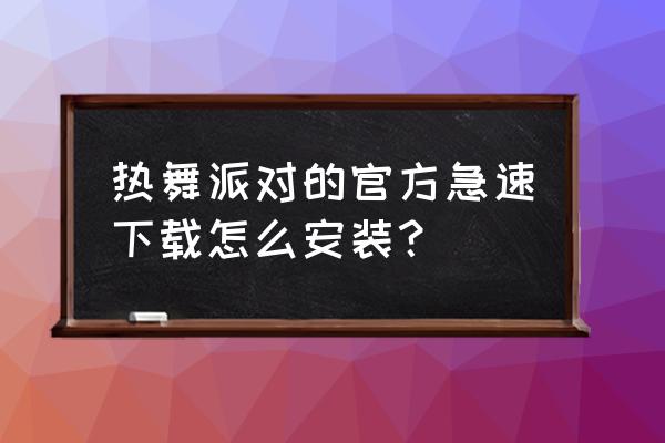 热舞派对账号忘了怎么找回 热舞派对的官方急速下载怎么安装？