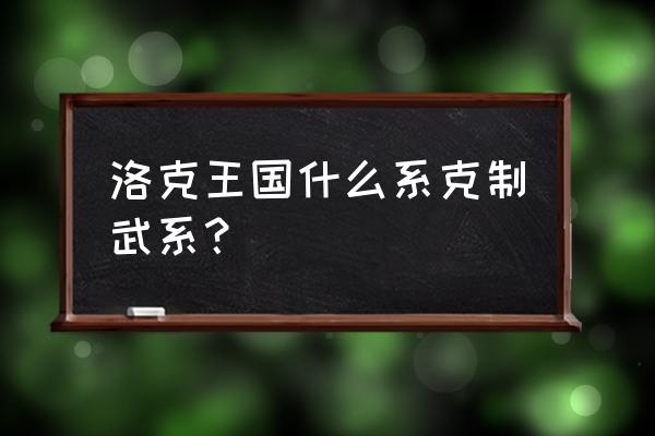 洛克王国机械系克什么系 洛克王国什么系克制武系？