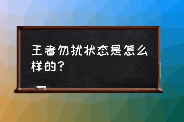 手机游戏勿扰什么意思 王者勿扰状态是怎么样的？