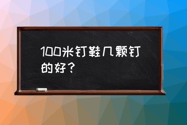 短跑用几个钉 100米钉鞋几颗钉的好？