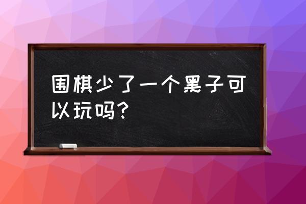 围棋走法有多少不 围棋少了一个黑子可以玩吗？