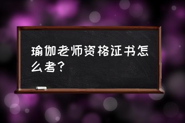 天津塘沽开发区有考瑜伽证的吗 瑜伽老师资格证书怎么考？