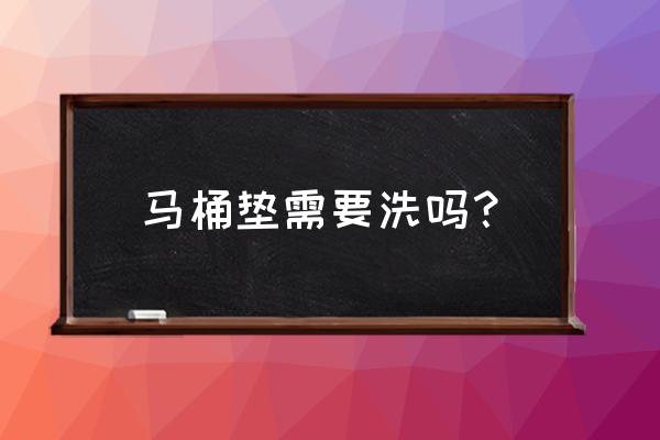 马桶垫多久更换 马桶垫需要洗吗？