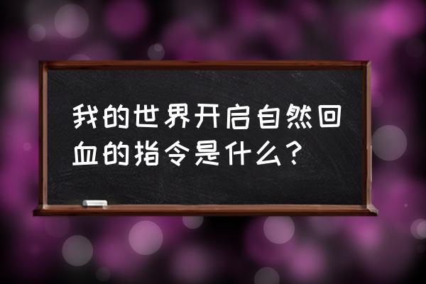 我的世界如何关闭自然生命回复 我的世界开启自然回血的指令是什么？