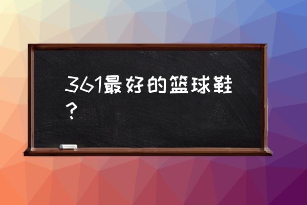 361度戈登篮球鞋怎么样 361最好的篮球鞋？