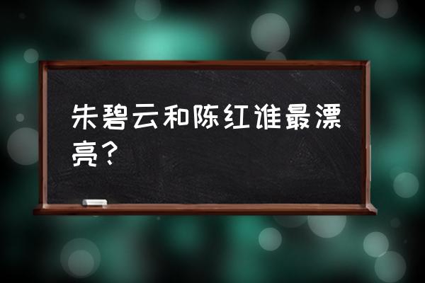 神雕侠侣陈红喝醉第几集 朱碧云和陈红谁最漂亮？