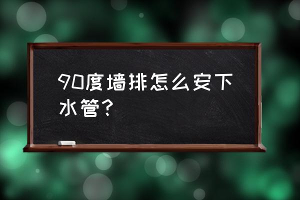 墙排马桶可以排普通下水道吗 90度墙排怎么安下水管？