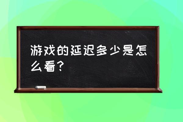 剑灵如何查看延时 游戏的延迟多少是怎么看？