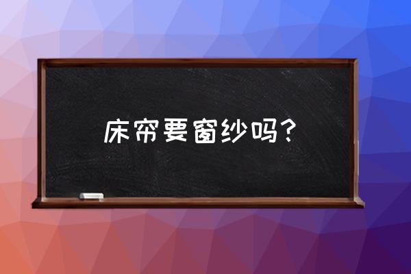 窗帘有必要窗纱吗 床帘要窗纱吗？