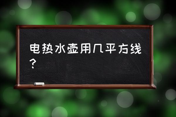 电热水壶用多大电线 电热水壶用几平方线？